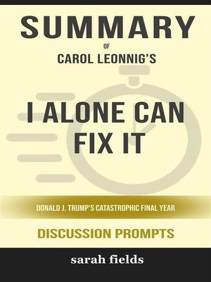 cover image of Summary of I Alone Can Fix It--Donald J. Trump's Catastrophic Final Year by Carol Leonnig --Discussion Prompts